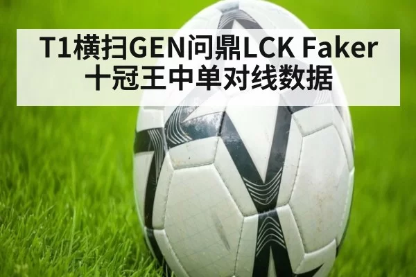 T1横扫GEN问鼎LCK Faker十冠王中单对线数据